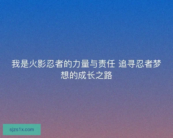 我是火影忍者的力量与责任 追寻忍者梦想的成长之路