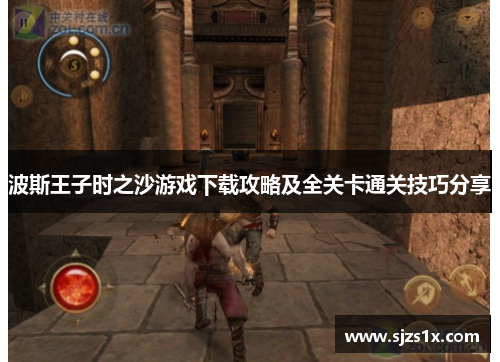波斯王子时之沙游戏下载攻略及全关卡通关技巧分享