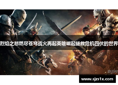 烈焰之怒燃尽苍穹战火再起英雄崛起拯救危机四伏的世界